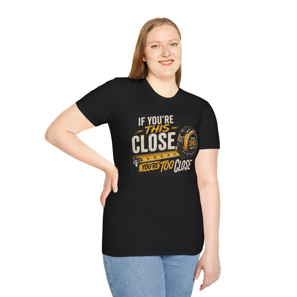 **You're TOO CLOSE!